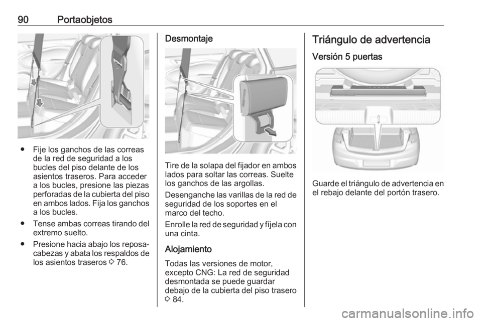 OPEL ASTRA K 2018 Manual de Instrucciones (in Spanish) 90Portaobjetos
● Fije los ganchos de las correasde la red de seguridad a los
bucles del piso delante de los
asientos traseros. Para acceder a los bucles, presione las piezas
perforadas de la cubiert OPEL ASTRA K 2018 Manual de Instrucciones (in Spanish) 90Portaobjetos
● Fije los ganchos de las correasde la red de seguridad a los
bucles del piso delante de los
asientos traseros. Para acceder a los bucles, presione las piezas
perforadas de la cubiert
