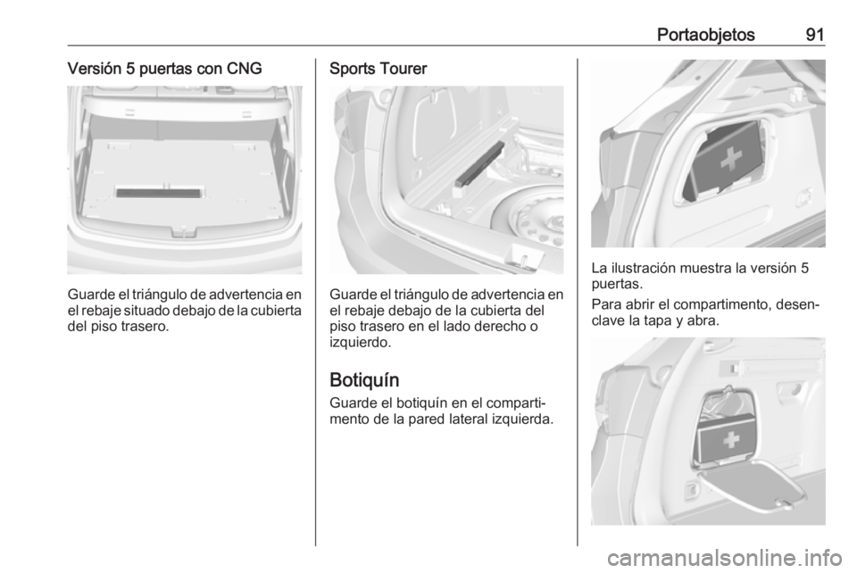 OPEL ASTRA K 2018 Manual de Instrucciones (in Spanish) Portaobjetos91Versión 5 puertas con CNG
Guarde el triángulo de advertencia en
el rebaje situado debajo de la cubierta del piso trasero.
Sports Tourer
Guarde el triángulo de advertencia en
el rebaje OPEL ASTRA K 2018 Manual de Instrucciones (in Spanish) Portaobjetos91Versión 5 puertas con CNG
Guarde el triángulo de advertencia en
el rebaje situado debajo de la cubierta del piso trasero.
Sports Tourer
Guarde el triángulo de advertencia en
el rebaje