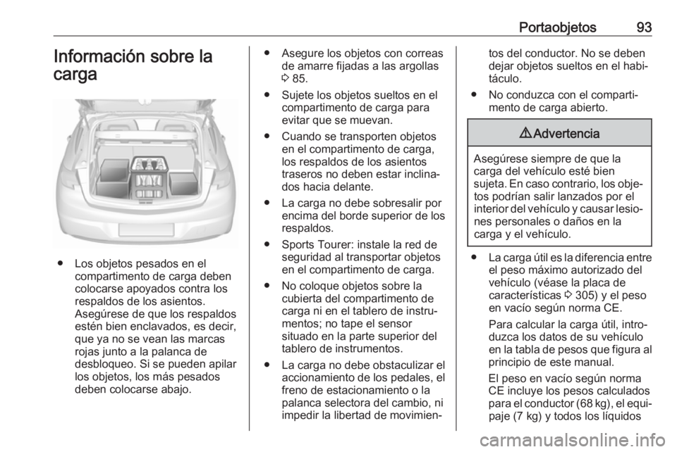 OPEL ASTRA K 2018 Manual de Instrucciones (in Spanish) Portaobjetos93Información sobre la
carga
● Los objetos pesados en el compartimento de carga deben
colocarse apoyados contra los
respaldos de los asientos.
Asegúrese de que los respaldos
estén bie OPEL ASTRA K 2018 Manual de Instrucciones (in Spanish) Portaobjetos93Información sobre la
carga
● Los objetos pesados en el compartimento de carga deben
colocarse apoyados contra los
respaldos de los asientos.
Asegúrese de que los respaldos
estén bie