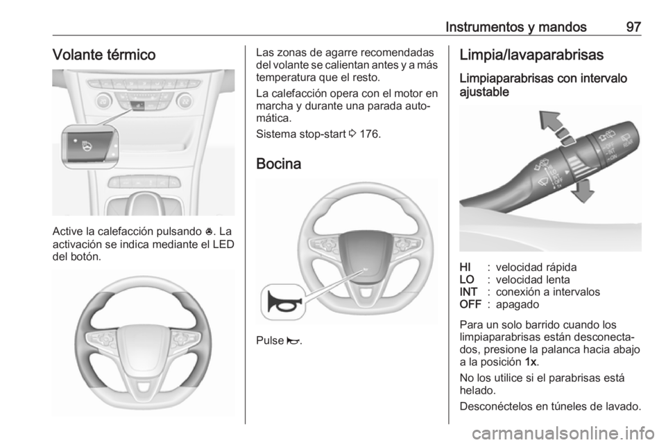 OPEL ASTRA K 2018 Manual de Instrucciones (in Spanish) Instrumentos y mandos97Volante térmico
Active la calefacción pulsando *. La
activación se indica mediante el LED
del botón.
Las zonas de agarre recomendadas
del volante se calientan antes y a más OPEL ASTRA K 2018 Manual de Instrucciones (in Spanish) Instrumentos y mandos97Volante térmico
Active la calefacción pulsando *. La
activación se indica mediante el LED
del botón.
Las zonas de agarre recomendadas
del volante se calientan antes y a más