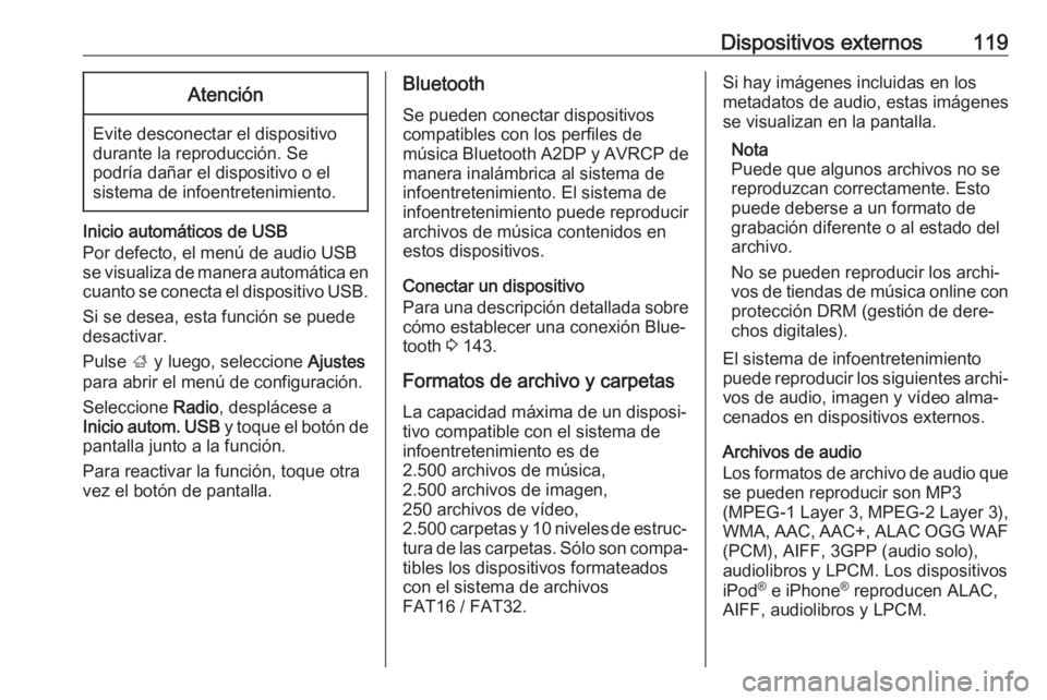 OPEL ASTRA K 2018.5 Manual de infoentretenimiento (in Spanish) Dispositivos externos119Atención
Evite desconectar el dispositivo
durante la reproducción. Se
podría dañar el dispositivo o el
sistema de infoentretenimiento.
Inicio automáticos de USB
Por defect OPEL ASTRA K 2018.5 Manual de infoentretenimiento (in Spanish) Dispositivos externos119Atención
Evite desconectar el dispositivo
durante la reproducción. Se
podría dañar el dispositivo o el
sistema de infoentretenimiento.
Inicio automáticos de USB
Por defect