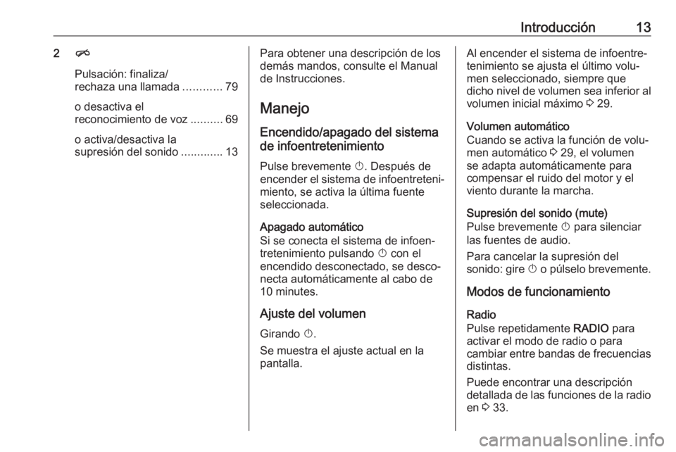 OPEL ASTRA K 2018.5 Manual de infoentretenimiento (in Spanish) Introducción132n
Pulsación: finaliza/
rechaza una llamada ............79
o desactiva el
reconocimiento de voz ..........69
o activa/desactiva la
supresión del sonido .............13Para obtener una OPEL ASTRA K 2018.5 Manual de infoentretenimiento (in Spanish) Introducción132n
Pulsación: finaliza/
rechaza una llamada ............79
o desactiva el
reconocimiento de voz ..........69
o activa/desactiva la
supresión del sonido .............13Para obtener una