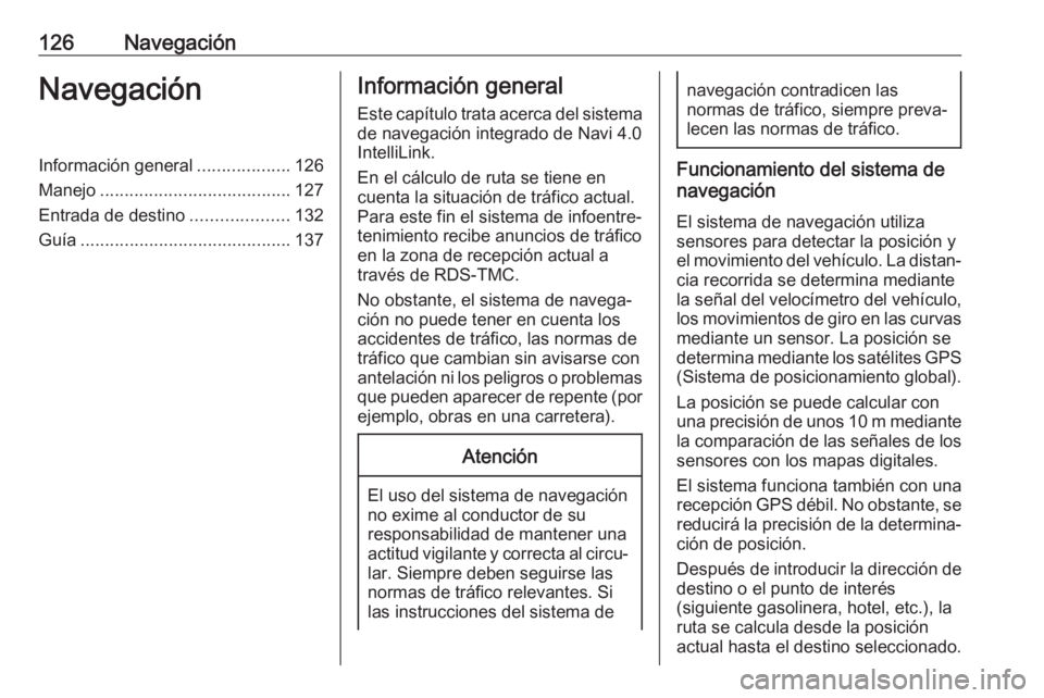 OPEL ASTRA K 2018.5 Manual de infoentretenimiento (in Spanish) 126NavegaciónNavegaciónInformación general...................126
Manejo ....................................... 127
Entrada de destino ....................132
Guía ................................ OPEL ASTRA K 2018.5 Manual de infoentretenimiento (in Spanish) 126NavegaciónNavegaciónInformación general...................126
Manejo ....................................... 127
Entrada de destino ....................132
Guía ................................