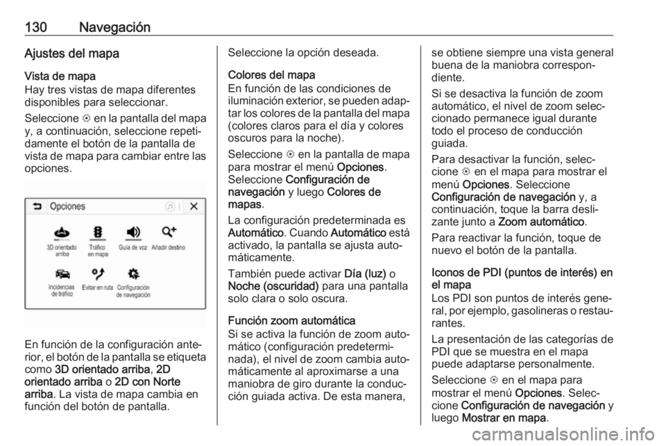 OPEL ASTRA K 2018.5 Manual de infoentretenimiento (in Spanish) 130NavegaciónAjustes del mapaVista de mapa
Hay tres vistas de mapa diferentes
disponibles para seleccionar.
Seleccione L en la pantalla del mapa
y, a continuación, seleccione repeti‐
damente el b OPEL ASTRA K 2018.5 Manual de infoentretenimiento (in Spanish) 130NavegaciónAjustes del mapaVista de mapa
Hay tres vistas de mapa diferentes
disponibles para seleccionar.
Seleccione L en la pantalla del mapa
y, a continuación, seleccione repeti‐
damente el b