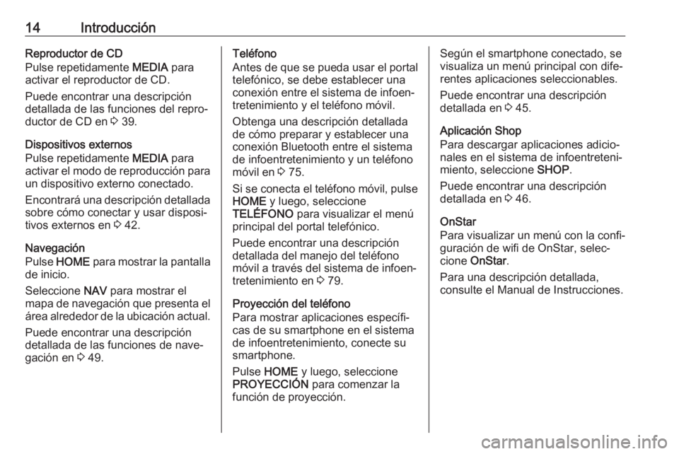 OPEL ASTRA K 2018.5 Manual de infoentretenimiento (in Spanish) 14IntroducciónReproductor de CD
Pulse repetidamente MEDIA para
activar el reproductor de CD.
Puede encontrar una descripción
detallada de las funciones del repro‐
ductor de CD en 3 39.
Dispositi OPEL ASTRA K 2018.5 Manual de infoentretenimiento (in Spanish) 14IntroducciónReproductor de CD
Pulse repetidamente MEDIA para
activar el reproductor de CD.
Puede encontrar una descripción
detallada de las funciones del repro‐
ductor de CD en 3 39.
Dispositi