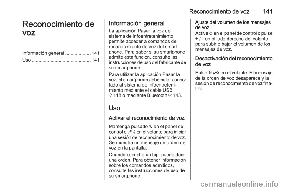 OPEL ASTRA K 2018.5 Manual de infoentretenimiento (in Spanish) Reconocimiento de voz141Reconocimiento de
vozInformación general ...................141
Uso ............................................ 141Información general
La aplicación Pasar la voz del
sistem OPEL ASTRA K 2018.5 Manual de infoentretenimiento (in Spanish) Reconocimiento de voz141Reconocimiento de
vozInformación general ...................141
Uso ............................................ 141Información general
La aplicación Pasar la voz del
sistem