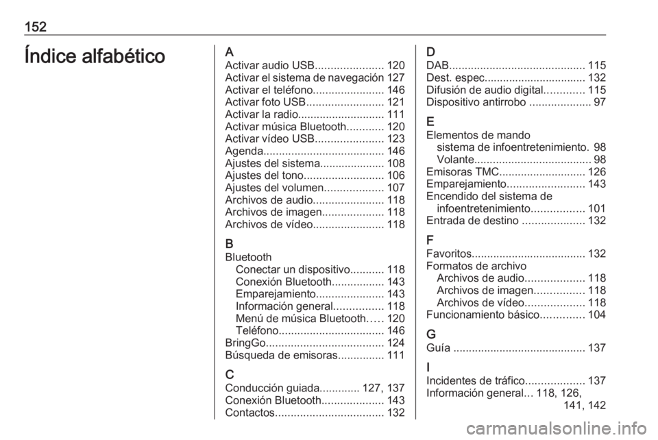 OPEL ASTRA K 2018.5 Manual de infoentretenimiento (in Spanish) 152Índice alfabéticoAActivar audio USB ......................120
Activar el sistema de navegación 127
Activar el teléfono .......................146
Activar foto USB ......................... 121
OPEL ASTRA K 2018.5 Manual de infoentretenimiento (in Spanish) 152Índice alfabéticoAActivar audio USB ......................120
Activar el sistema de navegación 127
Activar el teléfono .......................146
Activar foto USB ......................... 121