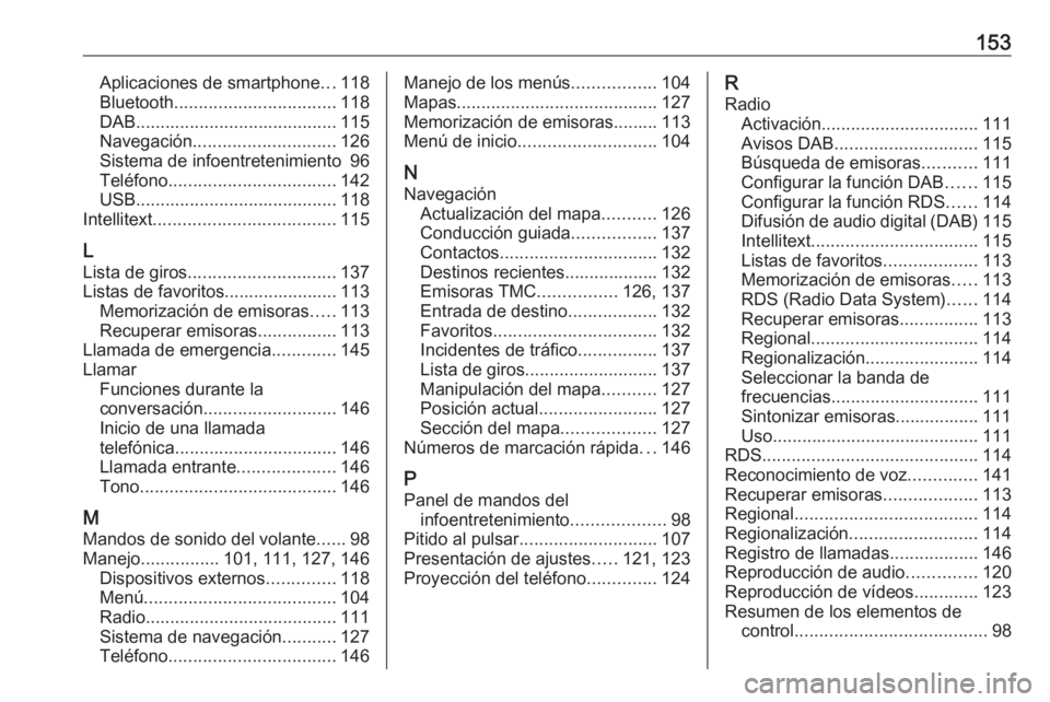 OPEL ASTRA K 2018.5 Manual de infoentretenimiento (in Spanish) 153Aplicaciones de smartphone...118
Bluetooth ................................. 118
DAB ......................................... 115
Navegación ............................. 126
Sistema de infoentre OPEL ASTRA K 2018.5 Manual de infoentretenimiento (in Spanish) 153Aplicaciones de smartphone...118
Bluetooth ................................. 118
DAB ......................................... 115
Navegación ............................. 126
Sistema de infoentre