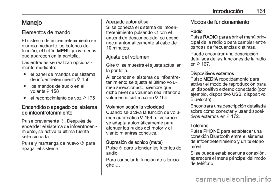 OPEL ASTRA K 2018.5 Manual de infoentretenimiento (in Spanish) Introducción161Manejo
Elementos de mando
El sistema de infoentretenimiento se
maneja mediante los botones de
función, el botón MENU y los menús
que aparecen en la pantalla.
Las entradas se realiz OPEL ASTRA K 2018.5 Manual de infoentretenimiento (in Spanish) Introducción161Manejo
Elementos de mando
El sistema de infoentretenimiento se
maneja mediante los botones de
función, el botón MENU y los menús
que aparecen en la pantalla.
Las entradas se realiz