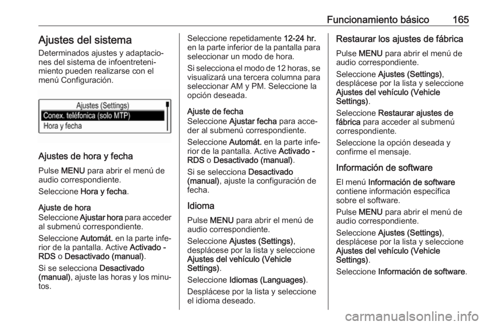 OPEL ASTRA K 2018.5 Manual de infoentretenimiento (in Spanish) Funcionamiento básico165Ajustes del sistemaDeterminados ajustes y adaptacio‐
nes del sistema de infoentreteni‐
miento pueden realizarse con el
menú Configuración.
Ajustes de hora y fecha
Pulse OPEL ASTRA K 2018.5 Manual de infoentretenimiento (in Spanish) Funcionamiento básico165Ajustes del sistemaDeterminados ajustes y adaptacio‐
nes del sistema de infoentreteni‐
miento pueden realizarse con el
menú Configuración.
Ajustes de hora y fecha
Pulse