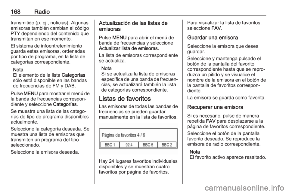 OPEL ASTRA K 2018.5 Manual de infoentretenimiento (in Spanish) 168Radiotransmitido (p. ej., noticias). Algunas
emisoras también cambian el código
PTY dependiendo del contenido que
transmitan en ese momento.
El sistema de infoentretenimiento
guarda estas emisora OPEL ASTRA K 2018.5 Manual de infoentretenimiento (in Spanish) 168Radiotransmitido (p. ej., noticias). Algunas
emisoras también cambian el código
PTY dependiendo del contenido que
transmitan en ese momento.
El sistema de infoentretenimiento
guarda estas emisora