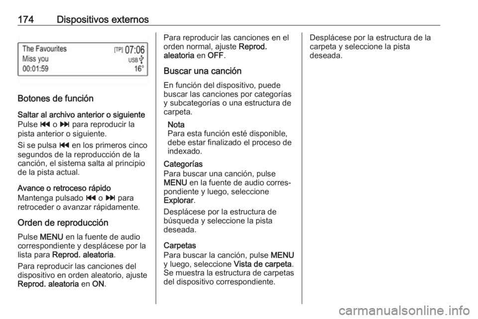 OPEL ASTRA K 2018.5 Manual de infoentretenimiento (in Spanish) 174Dispositivos externos
Botones de funciónSaltar al archivo anterior o siguiente
Pulse t o v para reproducir la
pista anterior o siguiente.
Si se pulsa t en los primeros cinco
segundos de la repr OPEL ASTRA K 2018.5 Manual de infoentretenimiento (in Spanish) 174Dispositivos externos
Botones de funciónSaltar al archivo anterior o siguiente
Pulse t o v para reproducir la
pista anterior o siguiente.
Si se pulsa t en los primeros cinco
segundos de la repr