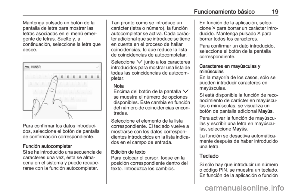 OPEL ASTRA K 2018.5 Manual de infoentretenimiento (in Spanish) Funcionamiento básico19Mantenga pulsado un botón de la
pantalla de letra para mostrar las
letras asociadas en el menú emer‐
gente de letras. Suelte y, a
continuación, seleccione la letra que
des OPEL ASTRA K 2018.5 Manual de infoentretenimiento (in Spanish) Funcionamiento básico19Mantenga pulsado un botón de la
pantalla de letra para mostrar las
letras asociadas en el menú emer‐
gente de letras. Suelte y, a
continuación, seleccione la letra que
des