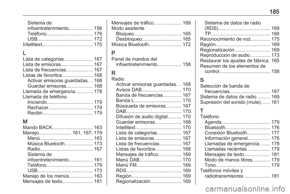 OPEL ASTRA K 2018.5 Manual de infoentretenimiento (in Spanish) 185Sistema de
infoentretenimiento .................156
Teléfono .................................. 176
USB ......................................... 172
Intellitext .................................. OPEL ASTRA K 2018.5 Manual de infoentretenimiento (in Spanish) 185Sistema de
infoentretenimiento .................156
Teléfono .................................. 176
USB ......................................... 172
Intellitext ..................................