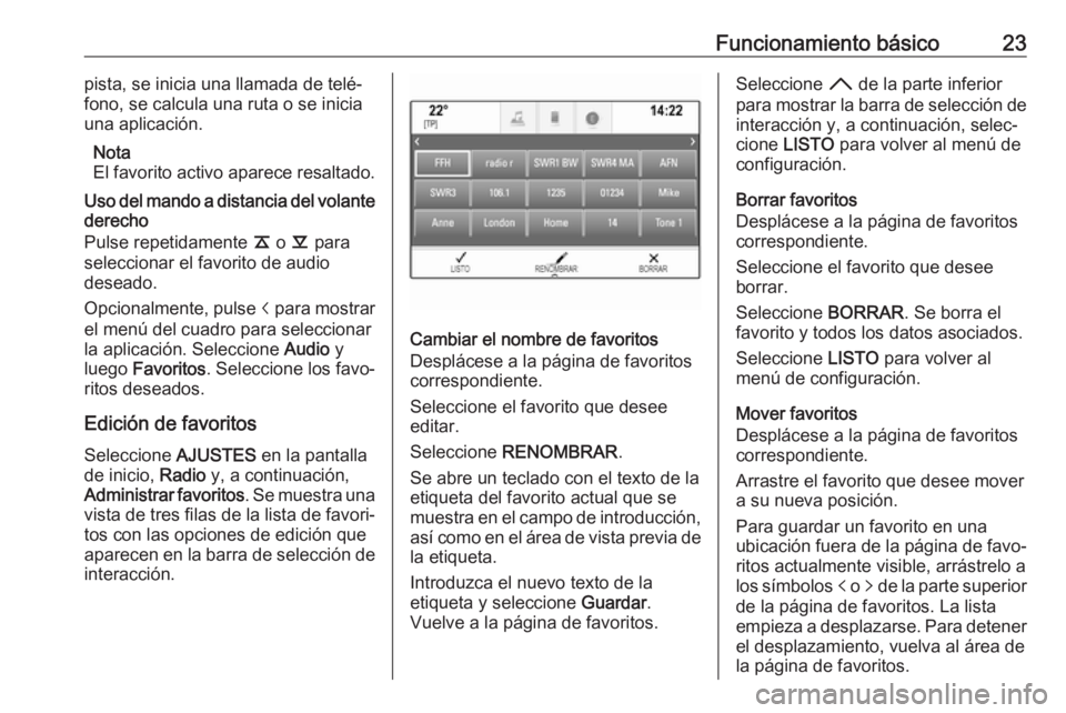 OPEL ASTRA K 2018.5 Manual de infoentretenimiento (in Spanish) Funcionamiento básico23pista, se inicia una llamada de telé‐
fono, se calcula una ruta o se inicia
una aplicación.
Nota
El favorito activo aparece resaltado.
Uso del mando a distancia del volante OPEL ASTRA K 2018.5 Manual de infoentretenimiento (in Spanish) Funcionamiento básico23pista, se inicia una llamada de telé‐
fono, se calcula una ruta o se inicia
una aplicación.
Nota
El favorito activo aparece resaltado.
Uso del mando a distancia del volante