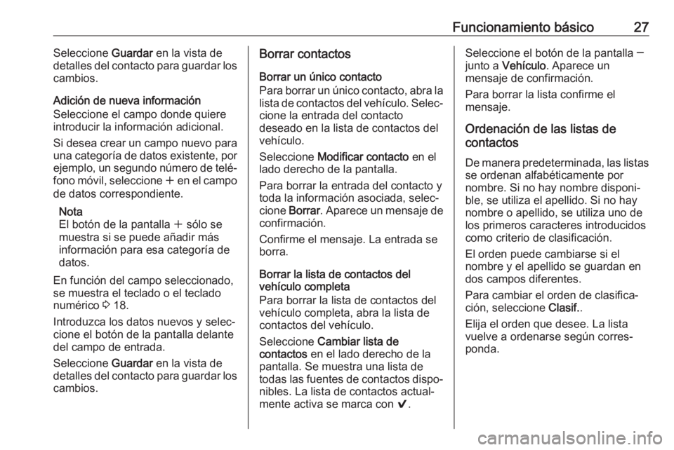 OPEL ASTRA K 2018.5 Manual de infoentretenimiento (in Spanish) Funcionamiento básico27Seleccione Guardar en la vista de
detalles del contacto para guardar los
cambios.
Adición de nueva información
Seleccione el campo donde quiere
introducir la información adi OPEL ASTRA K 2018.5 Manual de infoentretenimiento (in Spanish) Funcionamiento básico27Seleccione Guardar en la vista de
detalles del contacto para guardar los
cambios.
Adición de nueva información
Seleccione el campo donde quiere
introducir la información adi
