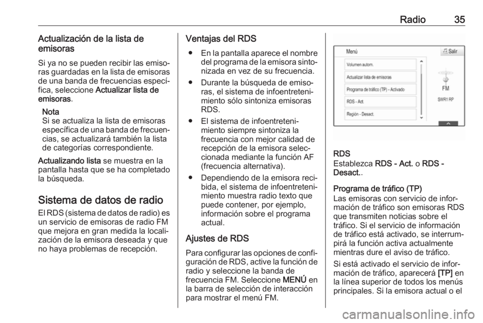 OPEL ASTRA K 2018.5 Manual de infoentretenimiento (in Spanish) Radio35Actualización de la lista de
emisoras
Si ya no se pueden recibir las emiso‐
ras guardadas en la lista de emisoras
de una banda de frecuencias especí‐
fica, seleccione Actualizar lista de OPEL ASTRA K 2018.5 Manual de infoentretenimiento (in Spanish) Radio35Actualización de la lista de
emisoras
Si ya no se pueden recibir las emiso‐
ras guardadas en la lista de emisoras
de una banda de frecuencias especí‐
fica, seleccione Actualizar lista de