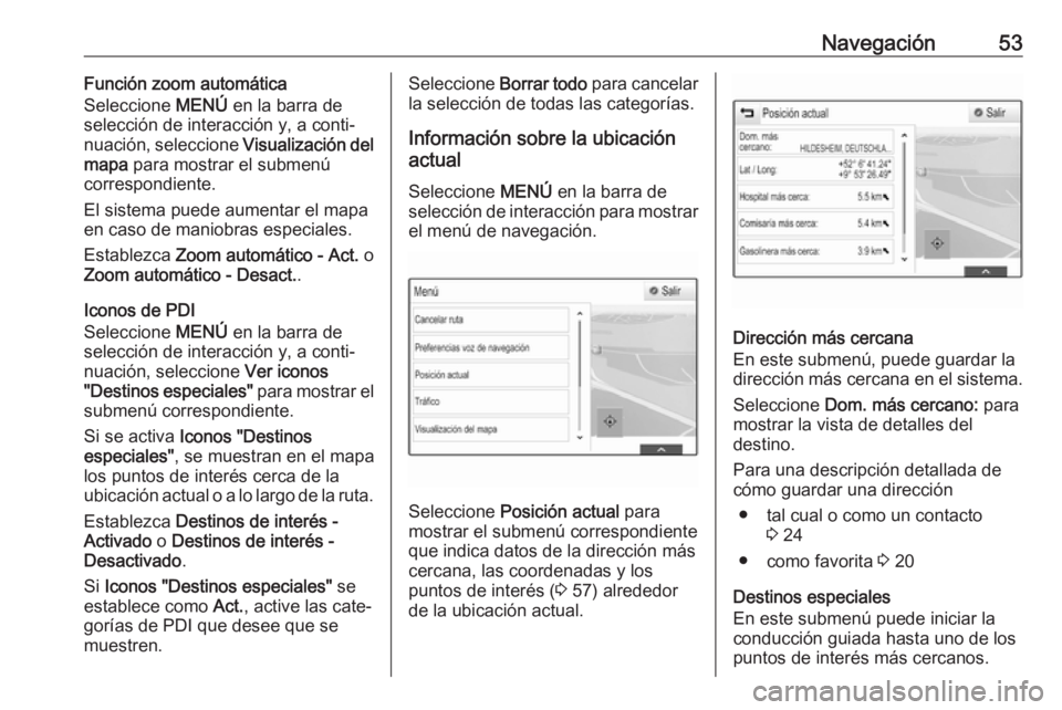 OPEL ASTRA K 2018.5 Manual de infoentretenimiento (in Spanish) Navegación53Función zoom automática
Seleccione MENÚ en la barra de
selección de interacción y, a conti‐
nuación, seleccione Visualización del
mapa para mostrar el submenú
correspondiente OPEL ASTRA K 2018.5 Manual de infoentretenimiento (in Spanish) Navegación53Función zoom automática
Seleccione MENÚ en la barra de
selección de interacción y, a conti‐
nuación, seleccione Visualización del
mapa para mostrar el submenú
correspondiente