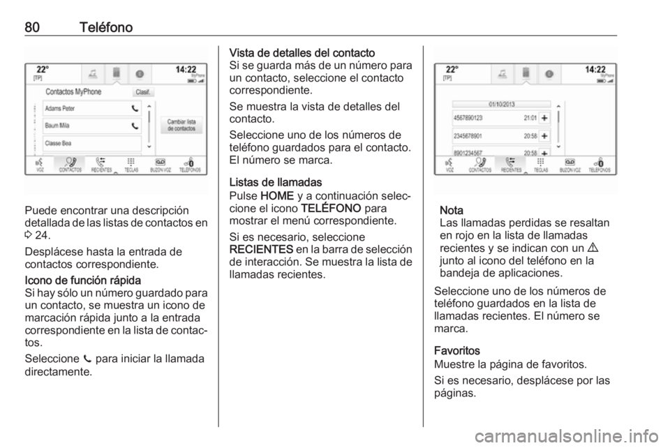 OPEL ASTRA K 2018.5 Manual de infoentretenimiento (in Spanish) 80Teléfono
Puede encontrar una descripción
detallada de las listas de contactos en 3 24.
Desplácese hasta la entrada de
contactos correspondiente.
Icono de función rápida
Si hay sólo un número OPEL ASTRA K 2018.5 Manual de infoentretenimiento (in Spanish) 80Teléfono
Puede encontrar una descripción
detallada de las listas de contactos en 3 24.
Desplácese hasta la entrada de
contactos correspondiente.
Icono de función rápida
Si hay sólo un número