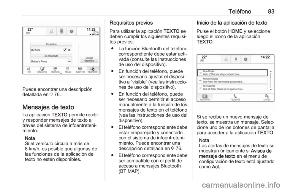 OPEL ASTRA K 2018.5 Manual de infoentretenimiento (in Spanish) Teléfono83
Puede encontrar una descripción
detallada en 3 76.
Mensajes de texto
La aplicación TEXTO permite recibir
y responder mensajes de texto a través del sistema de infoentreteni‐
miento. OPEL ASTRA K 2018.5 Manual de infoentretenimiento (in Spanish) Teléfono83
Puede encontrar una descripción
detallada en 3 76.
Mensajes de texto
La aplicación TEXTO permite recibir
y responder mensajes de texto a través del sistema de infoentreteni‐
miento.