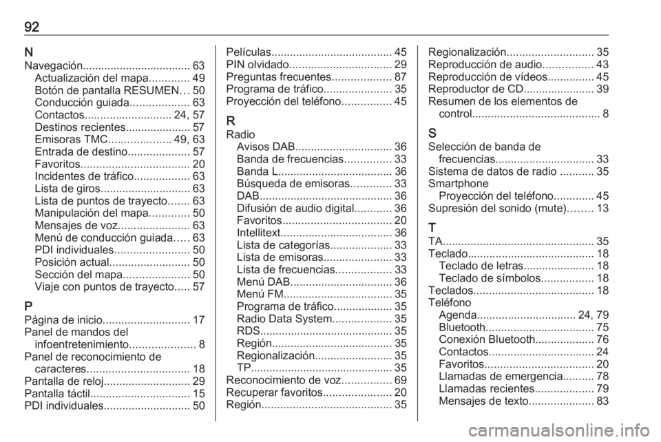 OPEL ASTRA K 2018.5 Manual de infoentretenimiento (in Spanish) 92NNavegación................................... 63 Actualización del mapa .............49
Botón de pantalla RESUMEN ...50
Conducción guiada ...................63
Contactos ....................... OPEL ASTRA K 2018.5 Manual de infoentretenimiento (in Spanish) 92NNavegación................................... 63 Actualización del mapa .............49
Botón de pantalla RESUMEN ...50
Conducción guiada ...................63
Contactos .......................