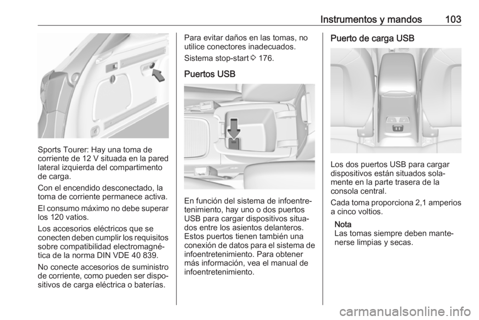 OPEL ASTRA K 2018.5 Manual de Instrucciones (in Spanish) Instrumentos y mandos103
Sports Tourer: Hay una toma de
corriente de 12 V situada en la pared
lateral izquierda del compartimento
de carga.
Con el encendido desconectado, la
toma de corriente permane OPEL ASTRA K 2018.5 Manual de Instrucciones (in Spanish) Instrumentos y mandos103
Sports Tourer: Hay una toma de
corriente de 12 V situada en la pared
lateral izquierda del compartimento
de carga.
Con el encendido desconectado, la
toma de corriente permane
