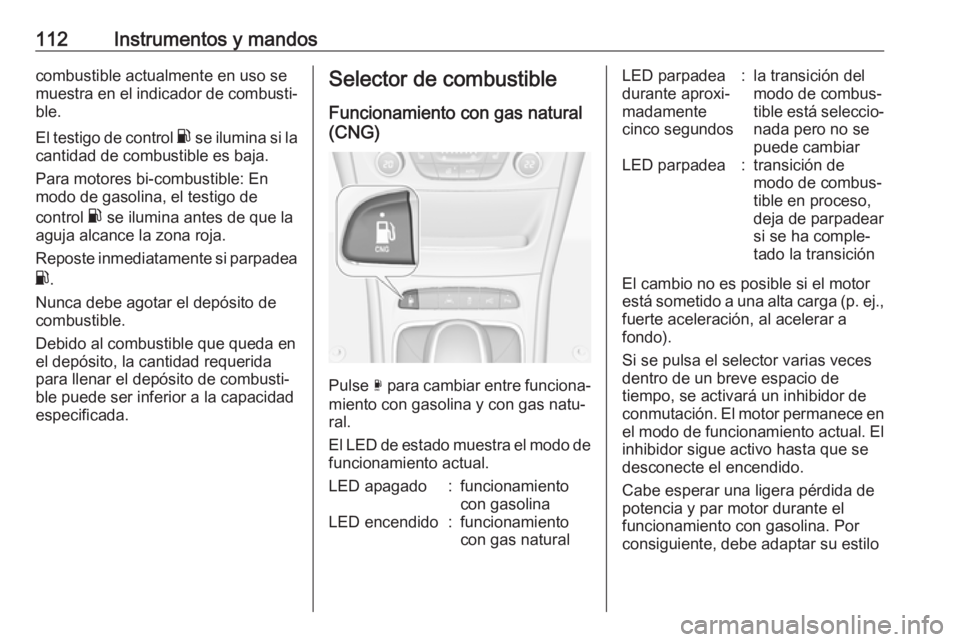 OPEL ASTRA K 2018.5 Manual de Instrucciones (in Spanish) 112Instrumentos y mandoscombustible actualmente en uso se
muestra en el indicador de combusti‐
ble.
El testigo de control r se ilumina si la
cantidad de combustible es baja.
Para motores bi-combust OPEL ASTRA K 2018.5 Manual de Instrucciones (in Spanish) 112Instrumentos y mandoscombustible actualmente en uso se
muestra en el indicador de combusti‐
ble.
El testigo de control r se ilumina si la
cantidad de combustible es baja.
Para motores bi-combust