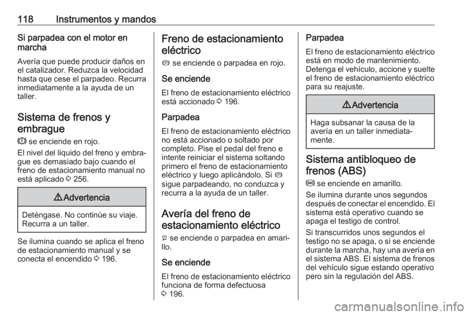 OPEL ASTRA K 2018.5 Manual de Instrucciones (in Spanish) 118Instrumentos y mandosSi parpadea con el motor en
marcha
Avería que puede producir daños en
el catalizador. Reduzca la velocidad
hasta que cese el parpadeo. Recurra
inmediatamente a la ayuda de un OPEL ASTRA K 2018.5 Manual de Instrucciones (in Spanish) 118Instrumentos y mandosSi parpadea con el motor en
marcha
Avería que puede producir daños en
el catalizador. Reduzca la velocidad
hasta que cese el parpadeo. Recurra
inmediatamente a la ayuda de un