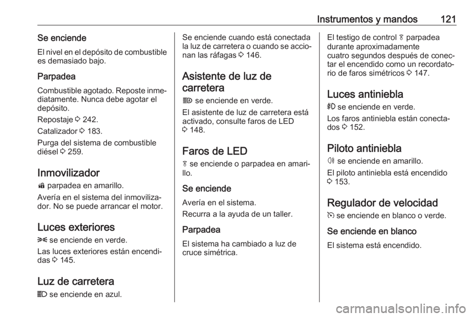 OPEL ASTRA K 2018.5 Manual de Instrucciones (in Spanish) Instrumentos y mandos121Se enciendeEl nivel en el depósito de combustible
es demasiado bajo.
Parpadea Combustible agotado. Reposte inme‐
diatamente. Nunca debe agotar el
depósito.
Repostaje 3 242 OPEL ASTRA K 2018.5 Manual de Instrucciones (in Spanish) Instrumentos y mandos121Se enciendeEl nivel en el depósito de combustible
es demasiado bajo.
Parpadea Combustible agotado. Reposte inme‐
diatamente. Nunca debe agotar el
depósito.
Repostaje 3 242