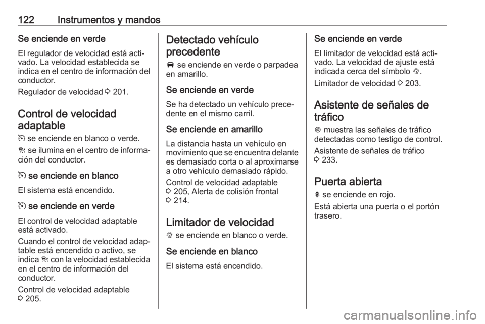 OPEL ASTRA K 2018.5 Manual de Instrucciones (in Spanish) 122Instrumentos y mandosSe enciende en verde
El regulador de velocidad está acti‐
vado. La velocidad establecida se
indica en el centro de información del
conductor.
Regulador de velocidad 3 201. OPEL ASTRA K 2018.5 Manual de Instrucciones (in Spanish) 122Instrumentos y mandosSe enciende en verde
El regulador de velocidad está acti‐
vado. La velocidad establecida se
indica en el centro de información del
conductor.
Regulador de velocidad 3 201.
