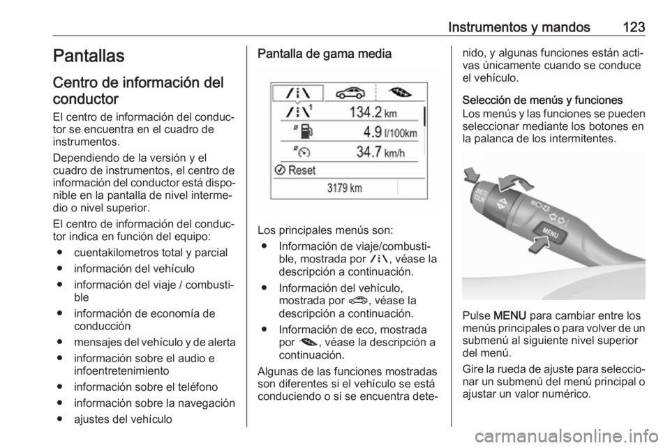 OPEL ASTRA K 2018.5 Manual de Instrucciones (in Spanish) Instrumentos y mandos123Pantallas
Centro de información del conductor
El centro de información del conduc‐
tor se encuentra en el cuadro de
instrumentos.
Dependiendo de la versión y el
cuadro de OPEL ASTRA K 2018.5 Manual de Instrucciones (in Spanish) Instrumentos y mandos123Pantallas
Centro de información del conductor
El centro de información del conduc‐
tor se encuentra en el cuadro de
instrumentos.
Dependiendo de la versión y el
cuadro de