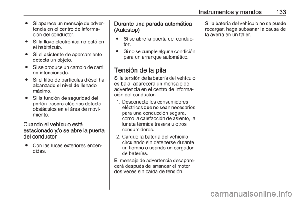 OPEL ASTRA K 2018.5 Manual de Instrucciones (in Spanish) Instrumentos y mandos133●Si aparece un mensaje de adver‐
tencia en el centro de informa‐
ción del conductor.
● Si la llave electrónica no está en el habitáculo.
● Si el asistente de apar OPEL ASTRA K 2018.5 Manual de Instrucciones (in Spanish) Instrumentos y mandos133●Si aparece un mensaje de adver‐
tencia en el centro de informa‐
ción del conductor.
● Si la llave electrónica no está en el habitáculo.
● Si el asistente de apar