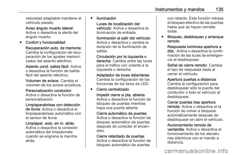 OPEL ASTRA K 2018.5 Manual de Instrucciones (in Spanish) Instrumentos y mandos135velocidad adaptable mantiene el
vehículo parado.
Aviso ángulo muerto lateral :
Activa o desactiva la alerta del
ángulo muerto.
● Confort y funcionalidad
Recuperación auto OPEL ASTRA K 2018.5 Manual de Instrucciones (in Spanish) Instrumentos y mandos135velocidad adaptable mantiene el
vehículo parado.
Aviso ángulo muerto lateral :
Activa o desactiva la alerta del
ángulo muerto.
● Confort y funcionalidad
Recuperación auto