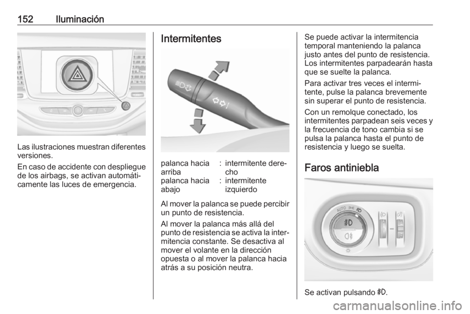 OPEL ASTRA K 2018.5 Manual de Instrucciones (in Spanish) 152Iluminación
Las ilustraciones muestran diferentes
versiones.
En caso de accidente con despliegue de los airbags, se activan automáti‐
camente las luces de emergencia.
Intermitentespalanca hacia OPEL ASTRA K 2018.5 Manual de Instrucciones (in Spanish) 152Iluminación
Las ilustraciones muestran diferentes
versiones.
En caso de accidente con despliegue de los airbags, se activan automáti‐
camente las luces de emergencia.
Intermitentespalanca hacia