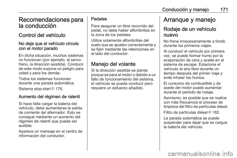 OPEL ASTRA K 2018.5 Manual de Instrucciones (in Spanish) Conducción y manejo171Recomendaciones para
la conducción
Control del vehículo
No deje que el vehículo circule
con el motor parado
En dicha situación, muchos sistemas no funcionan (por ejemplo, el OPEL ASTRA K 2018.5 Manual de Instrucciones (in Spanish) Conducción y manejo171Recomendaciones para
la conducción
Control del vehículo
No deje que el vehículo circule
con el motor parado
En dicha situación, muchos sistemas no funcionan (por ejemplo, el