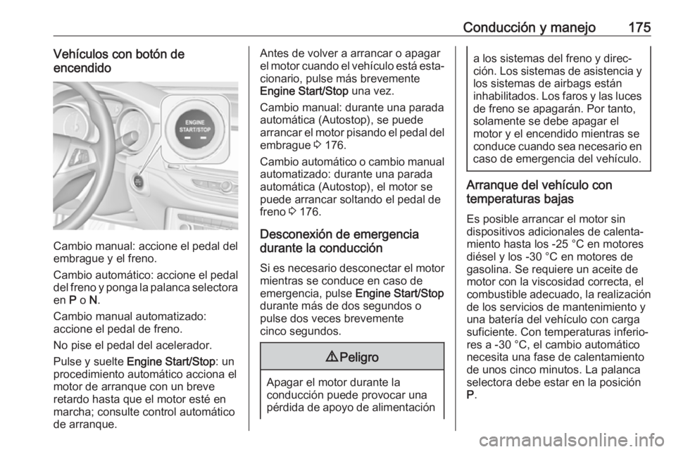 OPEL ASTRA K 2018.5 Manual de Instrucciones (in Spanish) Conducción y manejo175Vehículos con botón de
encendido
Cambio manual: accione el pedal del
embrague y el freno.
Cambio automático: accione el pedal del freno y ponga la palanca selectora
en P o OPEL ASTRA K 2018.5 Manual de Instrucciones (in Spanish) Conducción y manejo175Vehículos con botón de
encendido
Cambio manual: accione el pedal del
embrague y el freno.
Cambio automático: accione el pedal del freno y ponga la palanca selectora
en P o