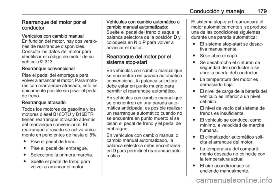 OPEL ASTRA K 2018.5 Manual de Instrucciones (in Spanish) Conducción y manejo179Rearranque del motor por el
conductorVehículos con cambio manual
En función del motor, hay dos versio‐ nes de rearranque disponibles.
Consulte los datos del motor para
ident OPEL ASTRA K 2018.5 Manual de Instrucciones (in Spanish) Conducción y manejo179Rearranque del motor por el
conductorVehículos con cambio manual
En función del motor, hay dos versio‐ nes de rearranque disponibles.
Consulte los datos del motor para
ident