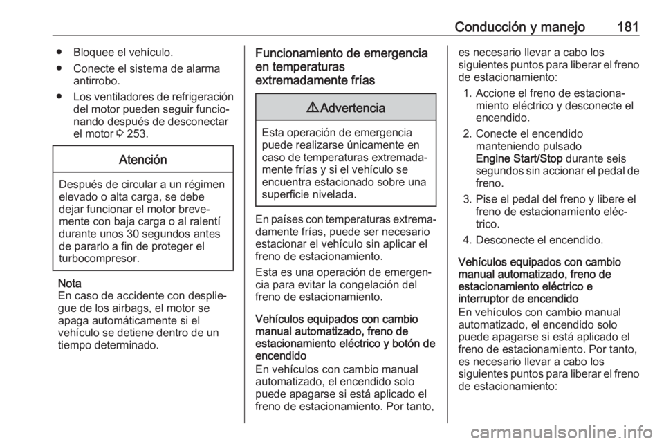 OPEL ASTRA K 2018.5 Manual de Instrucciones (in Spanish) Conducción y manejo181● Bloquee el vehículo.
● Conecte el sistema de alarma antirrobo.
● Los ventiladores de refrigeración
del motor pueden seguir funcio‐
nando después de desconectar
el m OPEL ASTRA K 2018.5 Manual de Instrucciones (in Spanish) Conducción y manejo181● Bloquee el vehículo.
● Conecte el sistema de alarma antirrobo.
● Los ventiladores de refrigeración
del motor pueden seguir funcio‐
nando después de desconectar
el m