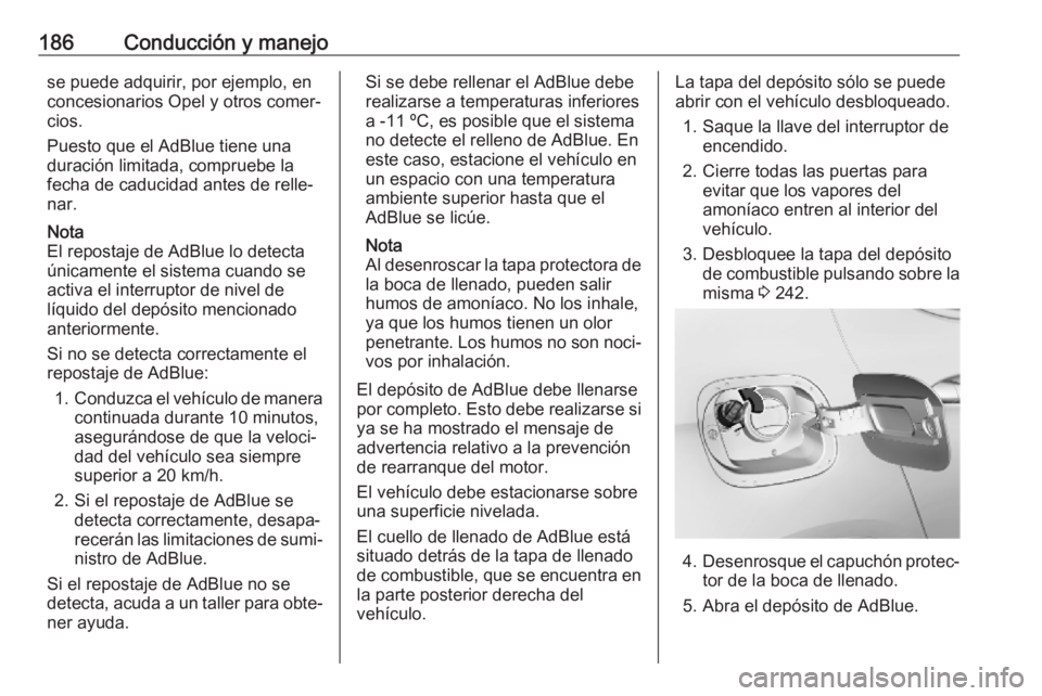 OPEL ASTRA K 2018.5 Manual de Instrucciones (in Spanish) 186Conducción y manejose puede adquirir, por ejemplo, en
concesionarios Opel y otros comer‐
cios.
Puesto que el AdBlue tiene una
duración limitada, compruebe la fecha de caducidad antes de relle OPEL ASTRA K 2018.5 Manual de Instrucciones (in Spanish) 186Conducción y manejose puede adquirir, por ejemplo, en
concesionarios Opel y otros comer‐
cios.
Puesto que el AdBlue tiene una
duración limitada, compruebe la fecha de caducidad antes de relle