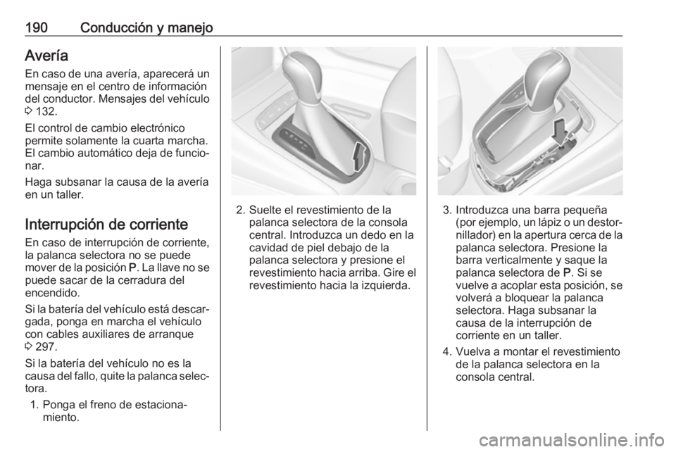 OPEL ASTRA K 2018.5 Manual de Instrucciones (in Spanish) 190Conducción y manejoAveríaEn caso de una avería, aparecerá un mensaje en el centro de información
del conductor. Mensajes del vehículo
3 132.
El control de cambio electrónico
permite solamen OPEL ASTRA K 2018.5 Manual de Instrucciones (in Spanish) 190Conducción y manejoAveríaEn caso de una avería, aparecerá un mensaje en el centro de información
del conductor. Mensajes del vehículo
3 132.
El control de cambio electrónico
permite solamen