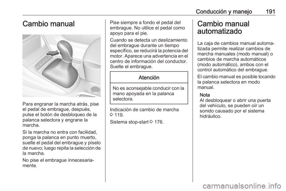 OPEL ASTRA K 2018.5 Manual de Instrucciones (in Spanish) Conducción y manejo191Cambio manual
Para engranar la marcha atrás, pise
el pedal de embrague, después, pulse el botón de desbloqueo de la
palanca selectora y engrane la
marcha.
Si la marcha no ent OPEL ASTRA K 2018.5 Manual de Instrucciones (in Spanish) Conducción y manejo191Cambio manual
Para engranar la marcha atrás, pise
el pedal de embrague, después, pulse el botón de desbloqueo de la
palanca selectora y engrane la
marcha.
Si la marcha no ent