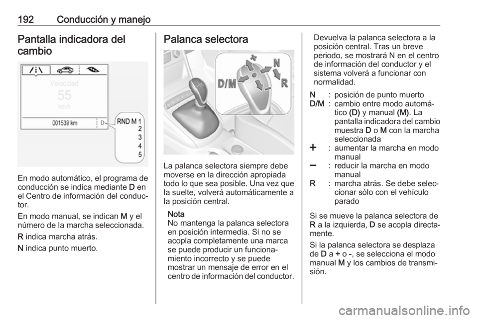 OPEL ASTRA K 2018.5 Manual de Instrucciones (in Spanish) 192Conducción y manejoPantalla indicadora delcambio
En modo automático, el programa de conducción se indica mediante D en
el Centro de información del conduc‐
tor.
En modo manual, se indican M OPEL ASTRA K 2018.5 Manual de Instrucciones (in Spanish) 192Conducción y manejoPantalla indicadora delcambio
En modo automático, el programa de conducción se indica mediante D en
el Centro de información del conduc‐
tor.
En modo manual, se indican M