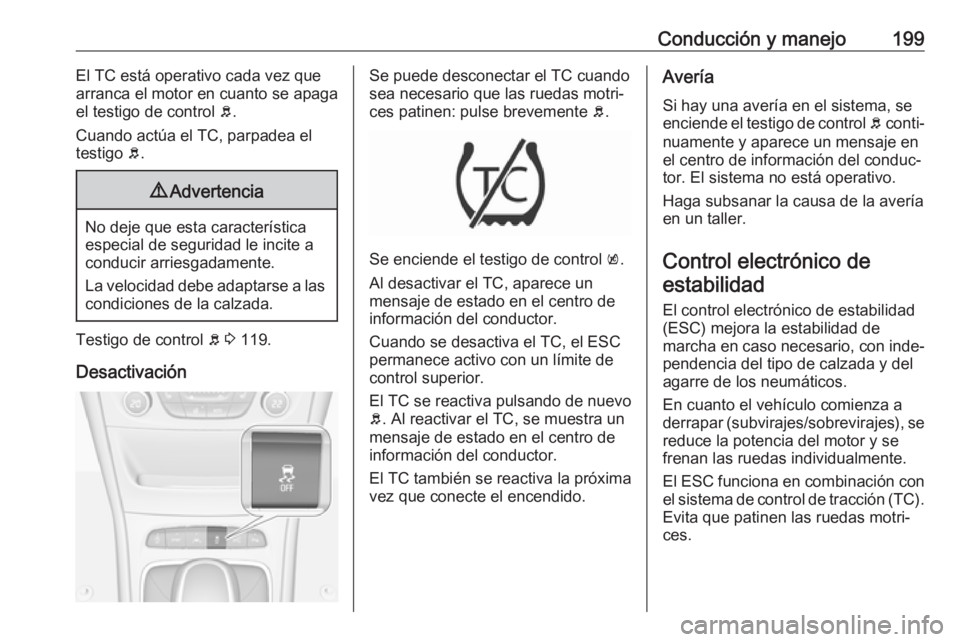 OPEL ASTRA K 2018.5 Manual de Instrucciones (in Spanish) Conducción y manejo199El TC está operativo cada vez que
arranca el motor en cuanto se apaga el testigo de control b.
Cuando actúa el TC, parpadea el testigo b.9 Advertencia
No deje que esta carac OPEL ASTRA K 2018.5 Manual de Instrucciones (in Spanish) Conducción y manejo199El TC está operativo cada vez que
arranca el motor en cuanto se apaga el testigo de control b.
Cuando actúa el TC, parpadea el testigo b.9 Advertencia
No deje que esta carac