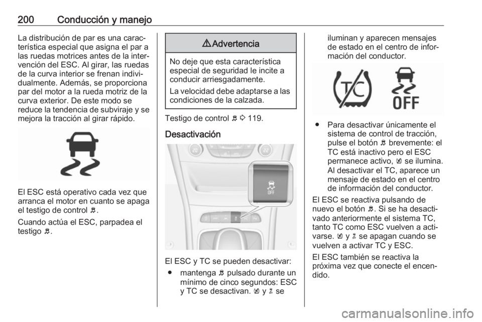 OPEL ASTRA K 2018.5 Manual de Instrucciones (in Spanish) 200Conducción y manejoLa distribución de par es una carac‐
terística especial que asigna el par a
las ruedas motrices antes de la inter‐ vención del ESC. Al girar, las ruedas
de la curva inter OPEL ASTRA K 2018.5 Manual de Instrucciones (in Spanish) 200Conducción y manejoLa distribución de par es una carac‐
terística especial que asigna el par a
las ruedas motrices antes de la inter‐ vención del ESC. Al girar, las ruedas
de la curva inter
