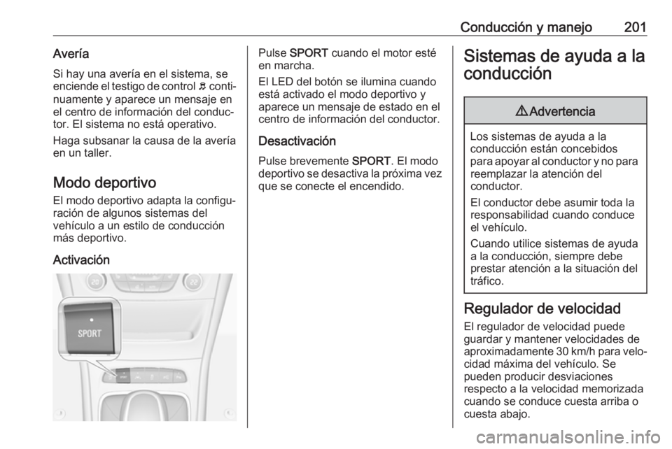 OPEL ASTRA K 2018.5 Manual de Instrucciones (in Spanish) Conducción y manejo201AveríaSi hay una avería en el sistema, se
enciende el testigo de control b conti‐
nuamente y aparece un mensaje en el centro de información del conduc‐
tor. El sistema n OPEL ASTRA K 2018.5 Manual de Instrucciones (in Spanish) Conducción y manejo201AveríaSi hay una avería en el sistema, se
enciende el testigo de control b conti‐
nuamente y aparece un mensaje en el centro de información del conduc‐
tor. El sistema n