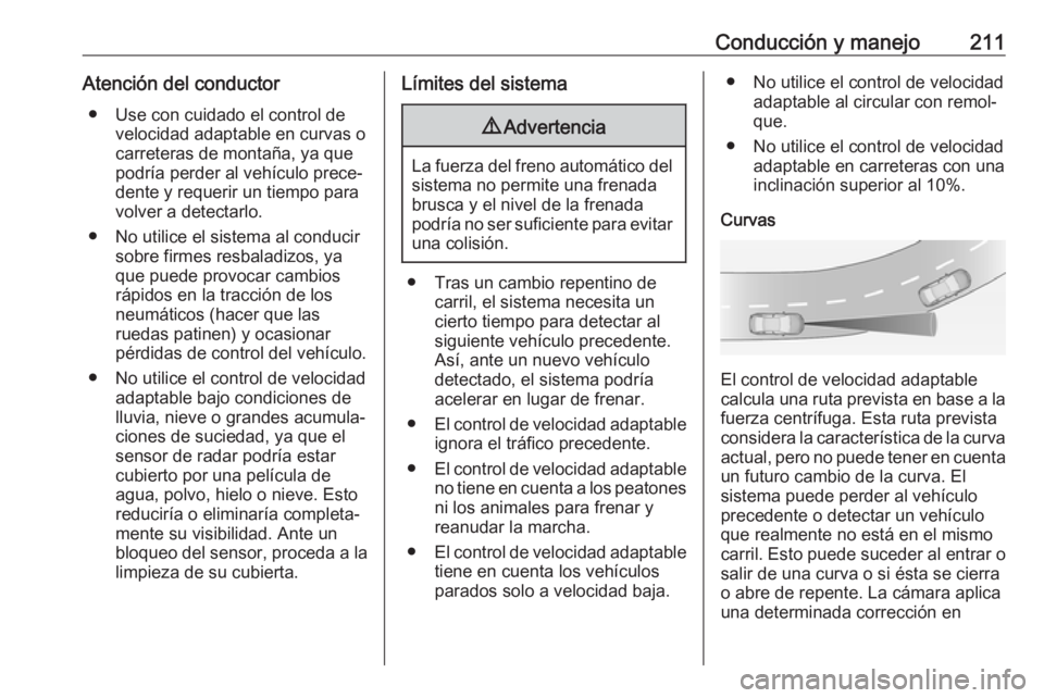 OPEL ASTRA K 2018.5 Manual de Instrucciones (in Spanish) Conducción y manejo211Atención del conductor● Use con cuidado el control de velocidad adaptable en curvas o
carreteras de montaña, ya que
podría perder al vehículo prece‐ dente y requerir un OPEL ASTRA K 2018.5 Manual de Instrucciones (in Spanish) Conducción y manejo211Atención del conductor● Use con cuidado el control de velocidad adaptable en curvas o
carreteras de montaña, ya que
podría perder al vehículo prece‐ dente y requerir un