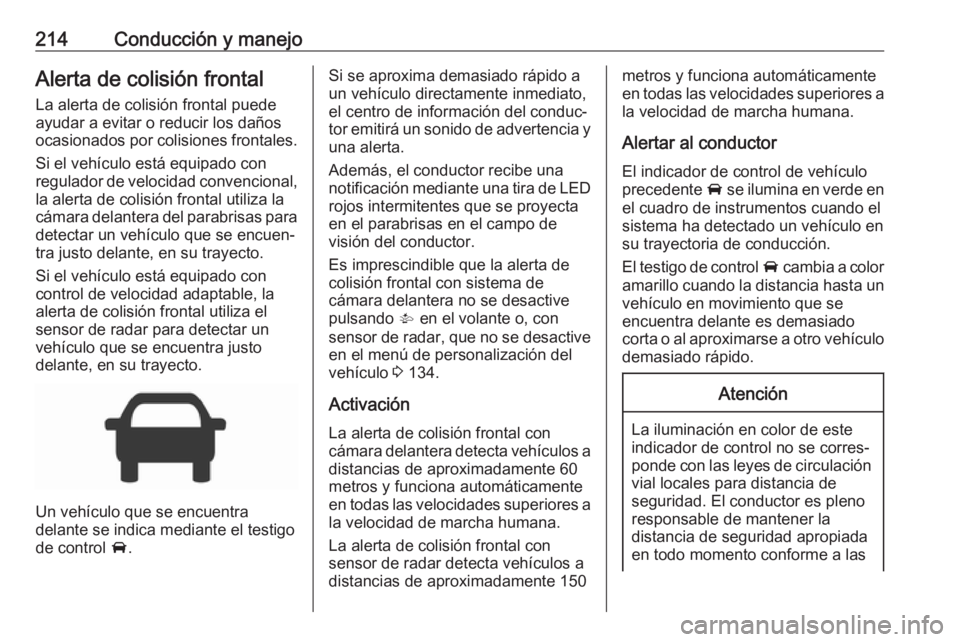 OPEL ASTRA K 2018.5 Manual de Instrucciones (in Spanish) 214Conducción y manejoAlerta de colisión frontal
La alerta de colisión frontal puede
ayudar a evitar o reducir los daños
ocasionados por colisiones frontales.
Si el vehículo está equipado con
re OPEL ASTRA K 2018.5 Manual de Instrucciones (in Spanish) 214Conducción y manejoAlerta de colisión frontal
La alerta de colisión frontal puede
ayudar a evitar o reducir los daños
ocasionados por colisiones frontales.
Si el vehículo está equipado con
re