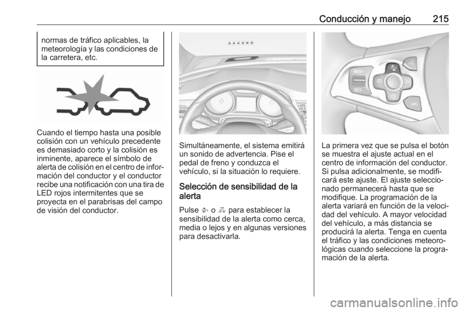 OPEL ASTRA K 2018.5 Manual de Instrucciones (in Spanish) Conducción y manejo215normas de tráfico aplicables, la
meteorología y las condiciones de
la carretera, etc.
Cuando el tiempo hasta una posible
colisión con un vehículo precedente
es demasiado cor OPEL ASTRA K 2018.5 Manual de Instrucciones (in Spanish) Conducción y manejo215normas de tráfico aplicables, la
meteorología y las condiciones de
la carretera, etc.
Cuando el tiempo hasta una posible
colisión con un vehículo precedente
es demasiado cor