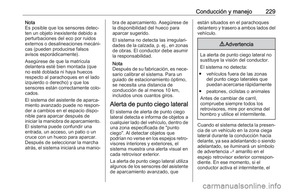 OPEL ASTRA K 2018.5 Manual de Instrucciones (in Spanish) Conducción y manejo229Nota
Es posible que los sensores detec‐
ten un objeto inexistente debido a
perturbaciones del eco por ruidos
externos o desalineaciones mecáni‐
cas (pueden producirse falso OPEL ASTRA K 2018.5 Manual de Instrucciones (in Spanish) Conducción y manejo229Nota
Es posible que los sensores detec‐
ten un objeto inexistente debido a
perturbaciones del eco por ruidos
externos o desalineaciones mecáni‐
cas (pueden producirse falso