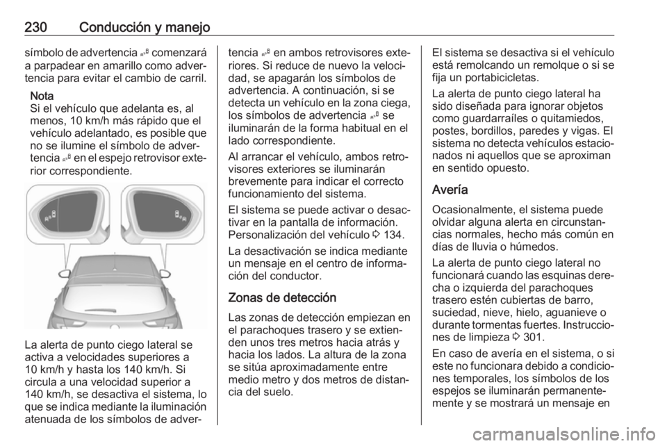 OPEL ASTRA K 2018.5 Manual de Instrucciones (in Spanish) 230Conducción y manejosímbolo de advertencia B comenzará
a parpadear en amarillo como adver‐ tencia para evitar el cambio de carril.
Nota
Si el vehículo que adelanta es, al
menos, 10 km/h más r OPEL ASTRA K 2018.5 Manual de Instrucciones (in Spanish) 230Conducción y manejosímbolo de advertencia B comenzará
a parpadear en amarillo como adver‐ tencia para evitar el cambio de carril.
Nota
Si el vehículo que adelanta es, al
menos, 10 km/h más r